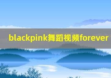 blackpink舞蹈视频forever young